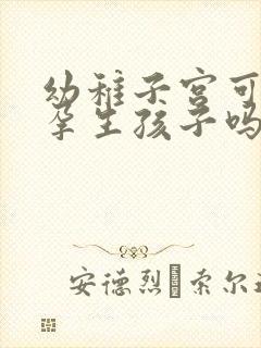 幼稚子宫可以怀孕生孩子吗