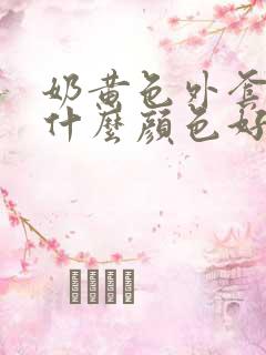 奶黄色外套内搭什么颜色好看