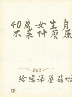 40岁女生月经不来什么原因