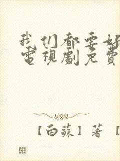 我们都要好好的电视剧免费看