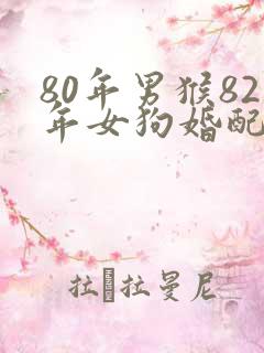 80年男猴82年女狗婚配