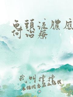 龟头流脓应该如何治疗