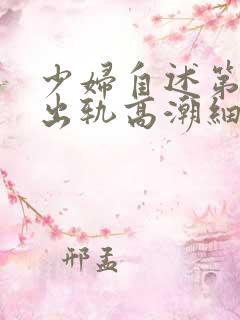 少妇自述第一次出轨高潮细节