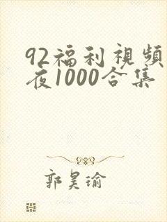 92福利视频午夜1000合集