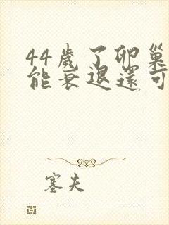 44岁了卵巢功能衰退还可以治吗