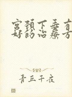 宫颈下垂有什么好的治疗方法