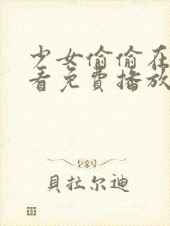 少女偷偷在线观看免费播放电视剧1