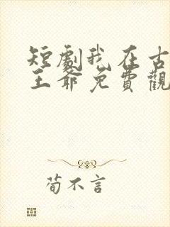 短剧我在古代当王爷免费观看
