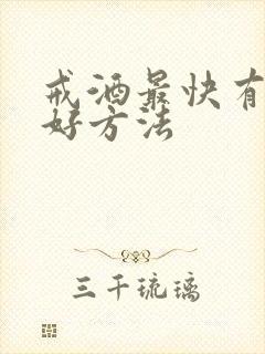 戒酒最快有什么好方法