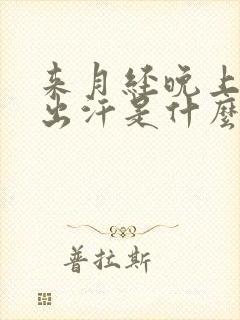 来月经晚上睡觉出汗是什么原因