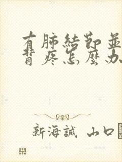 有肺结节并且后背疼怎么办