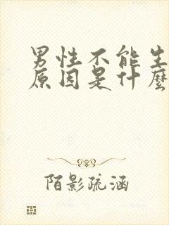 男性不能生育的原因是什么