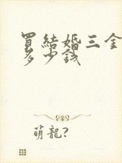 买结婚三金大概多少钱