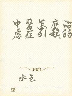 中医怎么治疗焦虑症引起的躯体症状