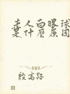 老人白眼球充血是什么原因