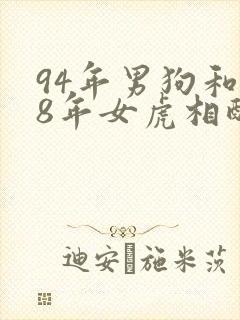 94年男狗和98年女虎相配婚姻如何