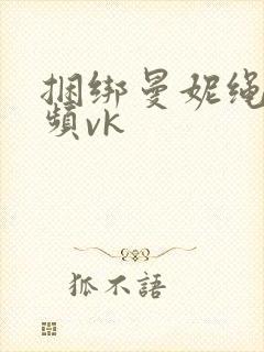 捆绑曼妮绳艺视频vk