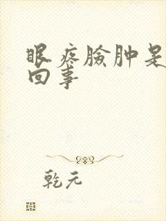 眼疼脸肿是怎么回事