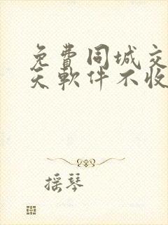 免费同城交友聊天软件不收任何费用的