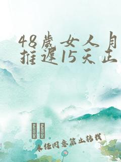 48岁女人月经推迟15天正常吗