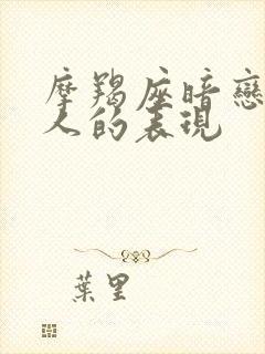 摩羯座暗恋一个人的表现