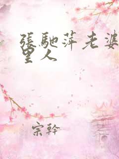 张驰萍老婆是哪里人