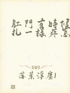 肛门有时候像针扎一样疼怎么回事