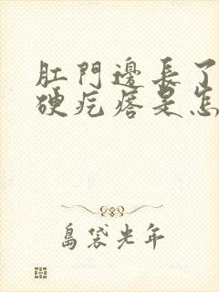 肛门边长了一个硬疙瘩是怎么回事?