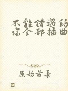 不能错过的只有你全部插曲