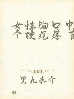 女性胸口中间有个硬疙瘩 有压痛感