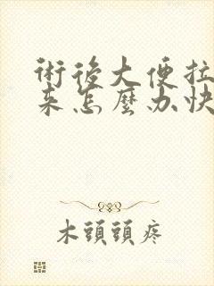 术后大便拉不出来怎么办快速解决