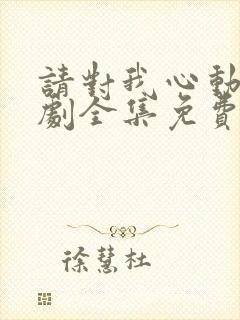 请对我心动吧短剧全集免费