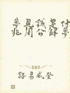 梦见钱是什么预兆周公解梦