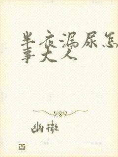 半夜漏尿怎么回事大人