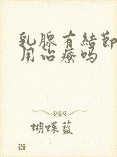 乳腺有结节增生用治疗吗