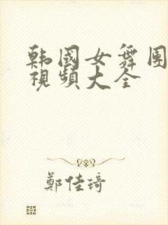 韩国女舞团舞蹈视频大全