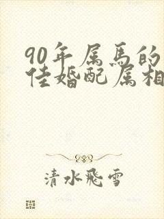 90年属马的最佳婚配属相