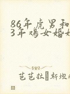 86年虎男和93年鸡女婚姻幸福吗