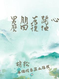 男朋友关心我怎么回复他