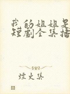 我的姐姐是女帅短剧全集播放