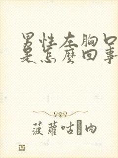 男性左胸口闷疼是怎么回事