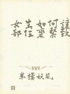 女生如何让私密部位变紧致