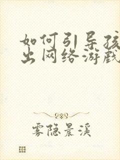 如何引导孩子走出网络游戏沉迷