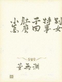 小肚子特别胀是怎么回事女性