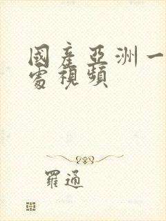 国产亚洲一级破处视频