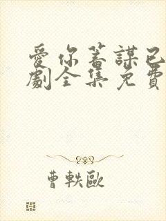 爱你蓄谋已久短剧全集免费观看