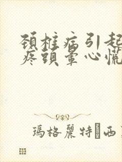 颈椎病引起的头疼头晕心慌怎么治疗