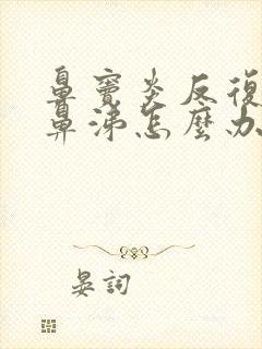 鼻窦炎反复流黄鼻涕怎么办