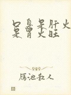 口臭是肝火旺还是胃火旺