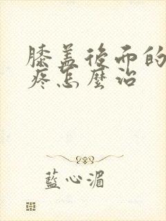 膝盖后面的腿窝疼怎么治